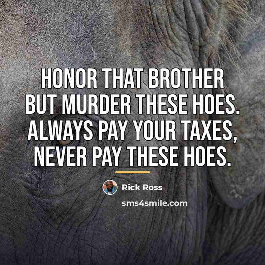 “Honor that brother but murder these hoes. Always pay your…” quote by Rick Ross
