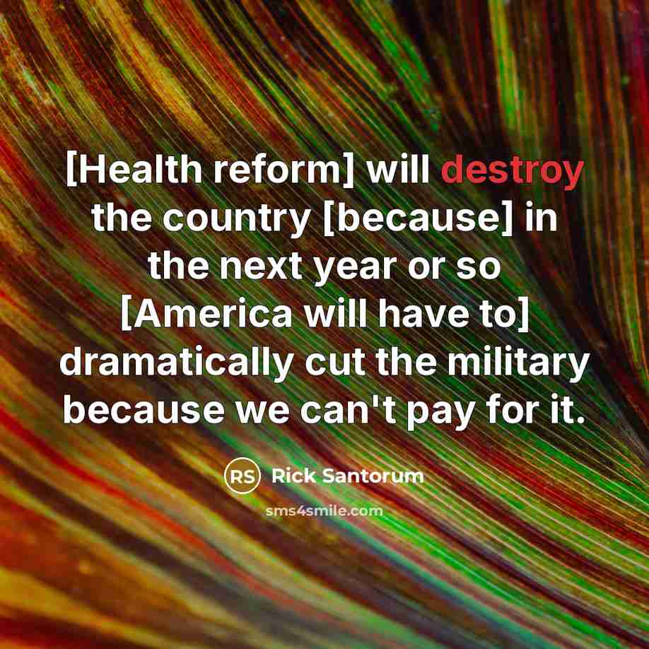 “[Health reform] will destroy the country [because] in the next…” quote by Rick Santorum