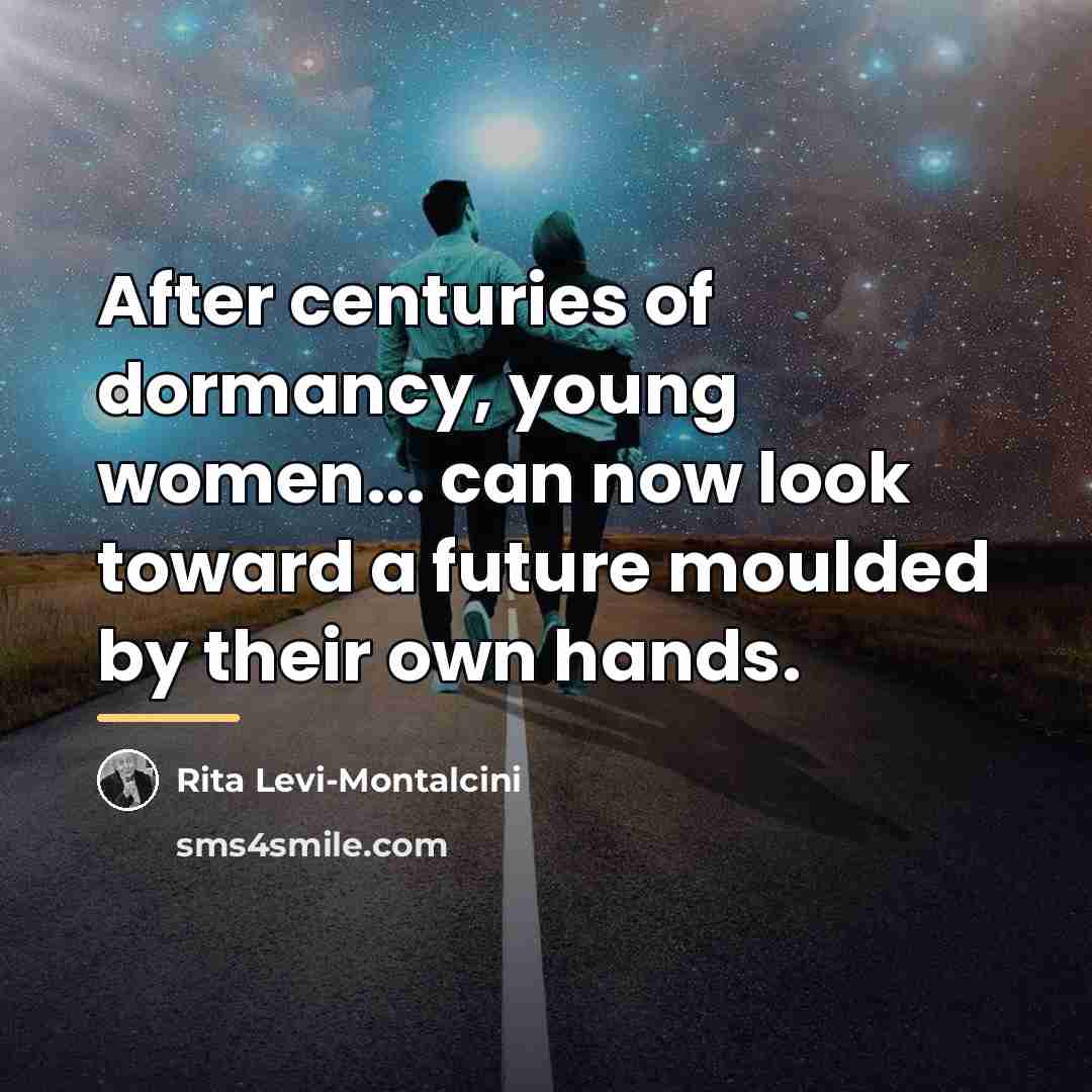 “After centuries of dormancy, young women... can now look toward…” quote by Rita Levi-Montalcini