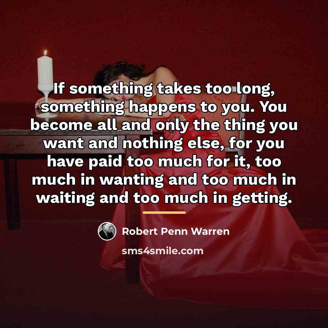 “If something takes too long, something happens to you. You…” quote by Robert Penn Warren