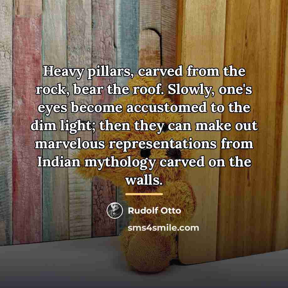 “Heavy pillars, carved from the rock, bear the roof. Slowly,…” quote by Rudolf Otto