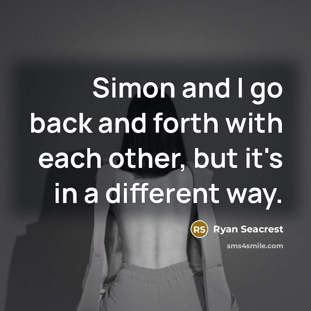 “Simon and I go back and forth with each other, but it's in a different way.” quote by Ryan Seacrest