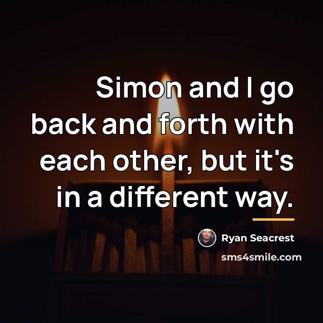 “Simon and I go back and forth with each other,…” quote by Ryan Seacrest