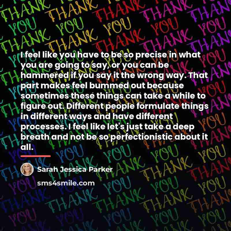 “I feel like you have to be so precise in…” quote by Sarah Jessica Parker