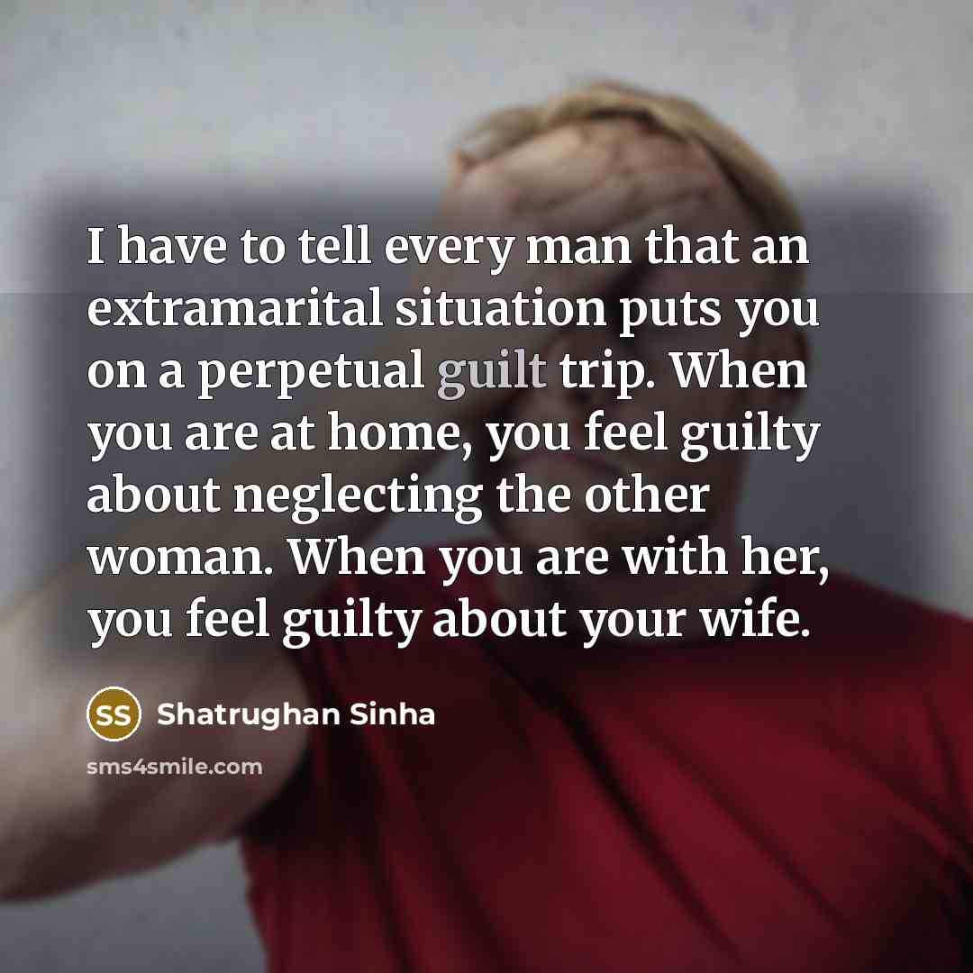 “I have to tell every man that an extramarital situation…” quote by Shatrughan Sinha