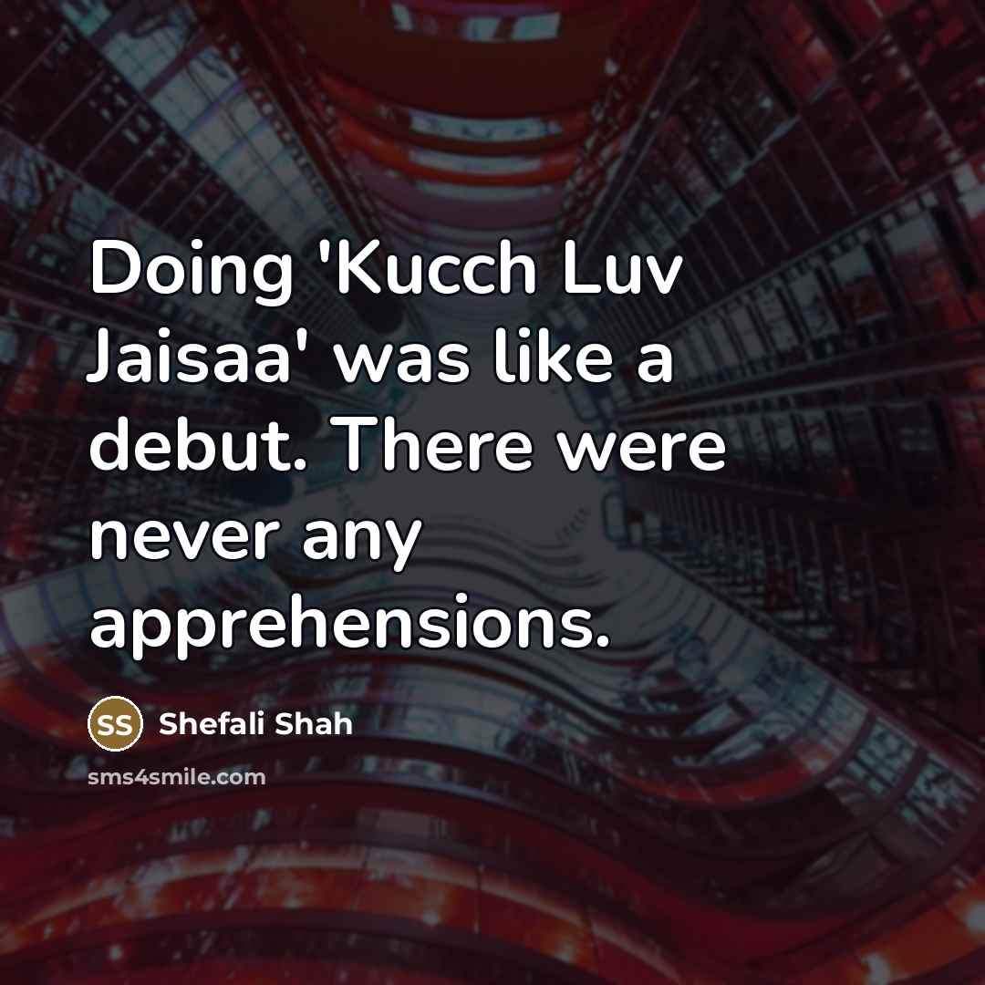 “Doing 'Kucch Luv Jaisaa' was like a debut. There were…” quote by Shefali Shah