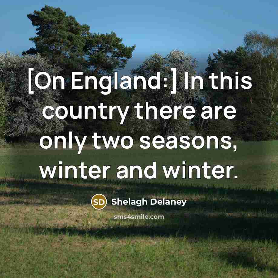 “[On England:] In this country there are only two seasons,…” quote by Shelagh Delaney