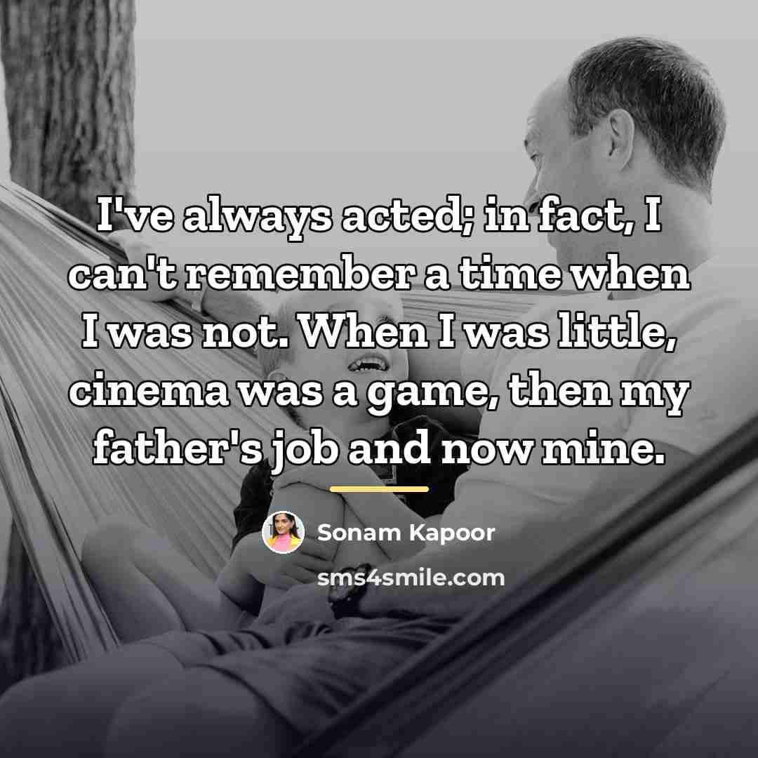 “I've always acted; in fact, I can't remember a time…” quote by Sonam Kapoor