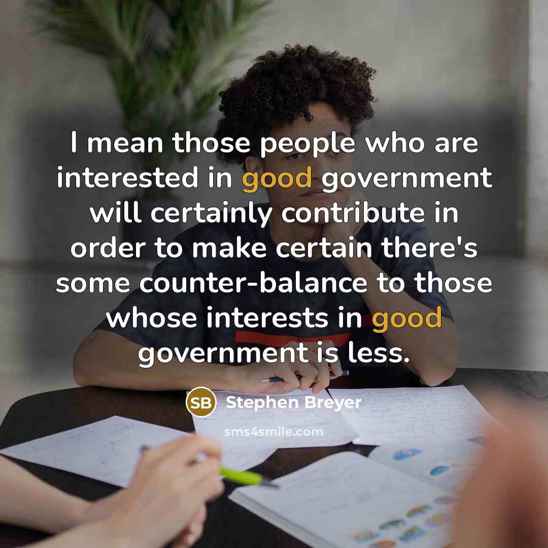 “I mean those people who are interested in good government…” quote by Stephen Breyer