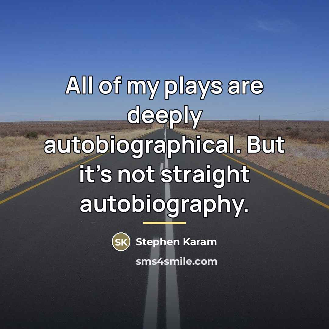 “All of my plays are deeply autobiographical. But it's not…” quote by Stephen Karam