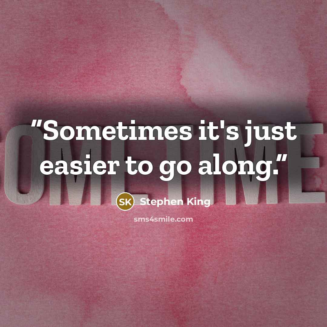 “Sometimes it's just easier to go along.” quote by Stephen King