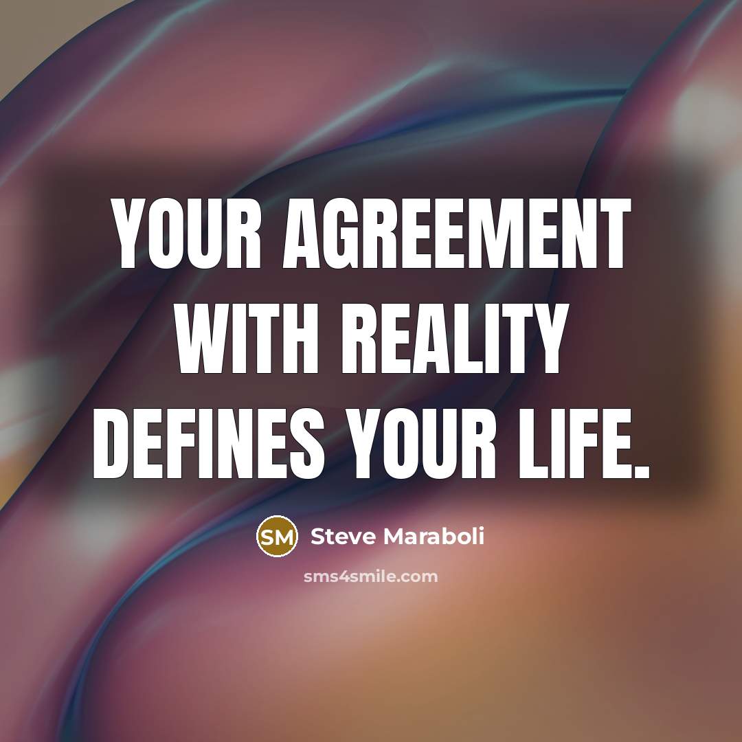 “Your agreement with reality defines your life.” quote by Steve Maraboli