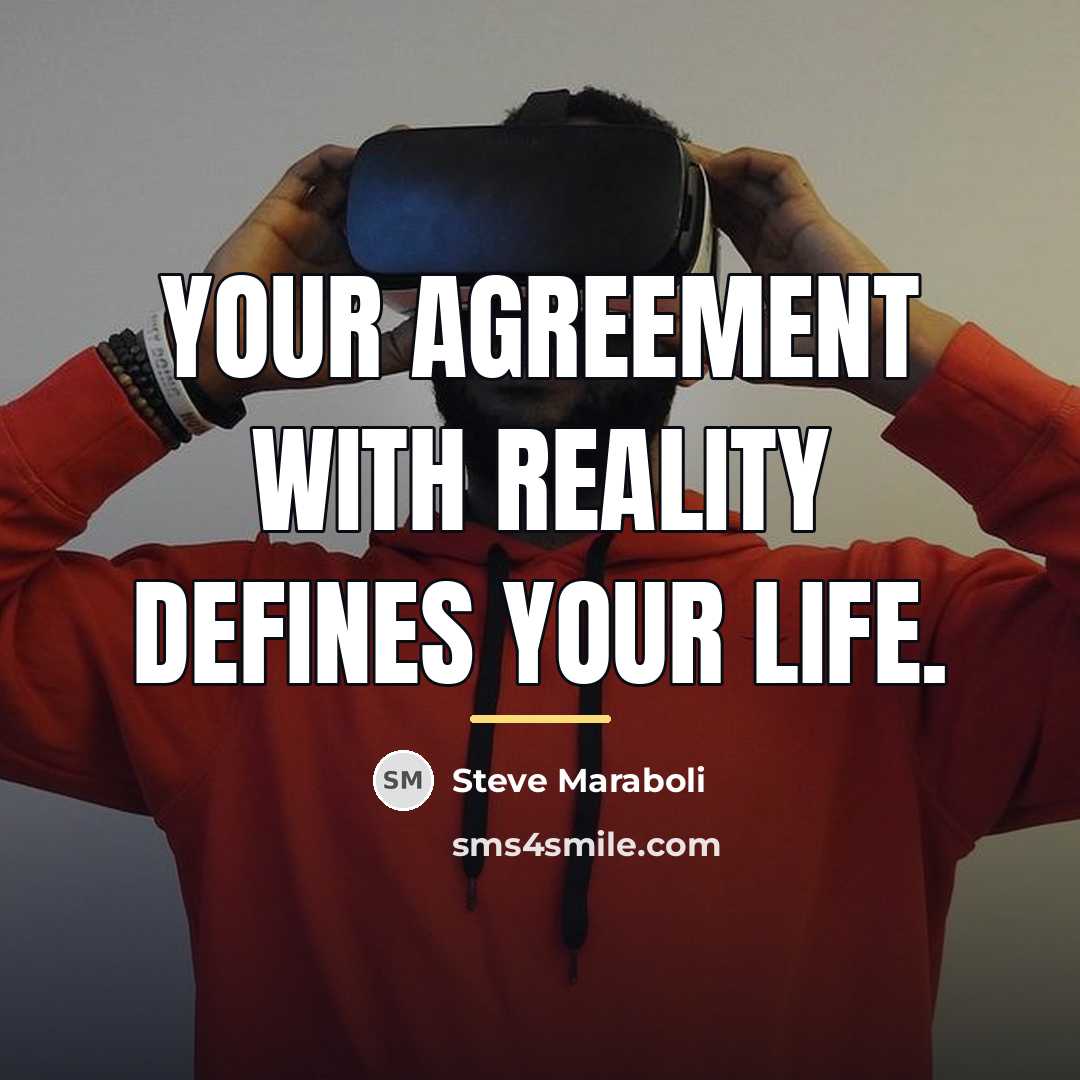 “Your agreement with reality defines your life.…” quote by Steve Maraboli