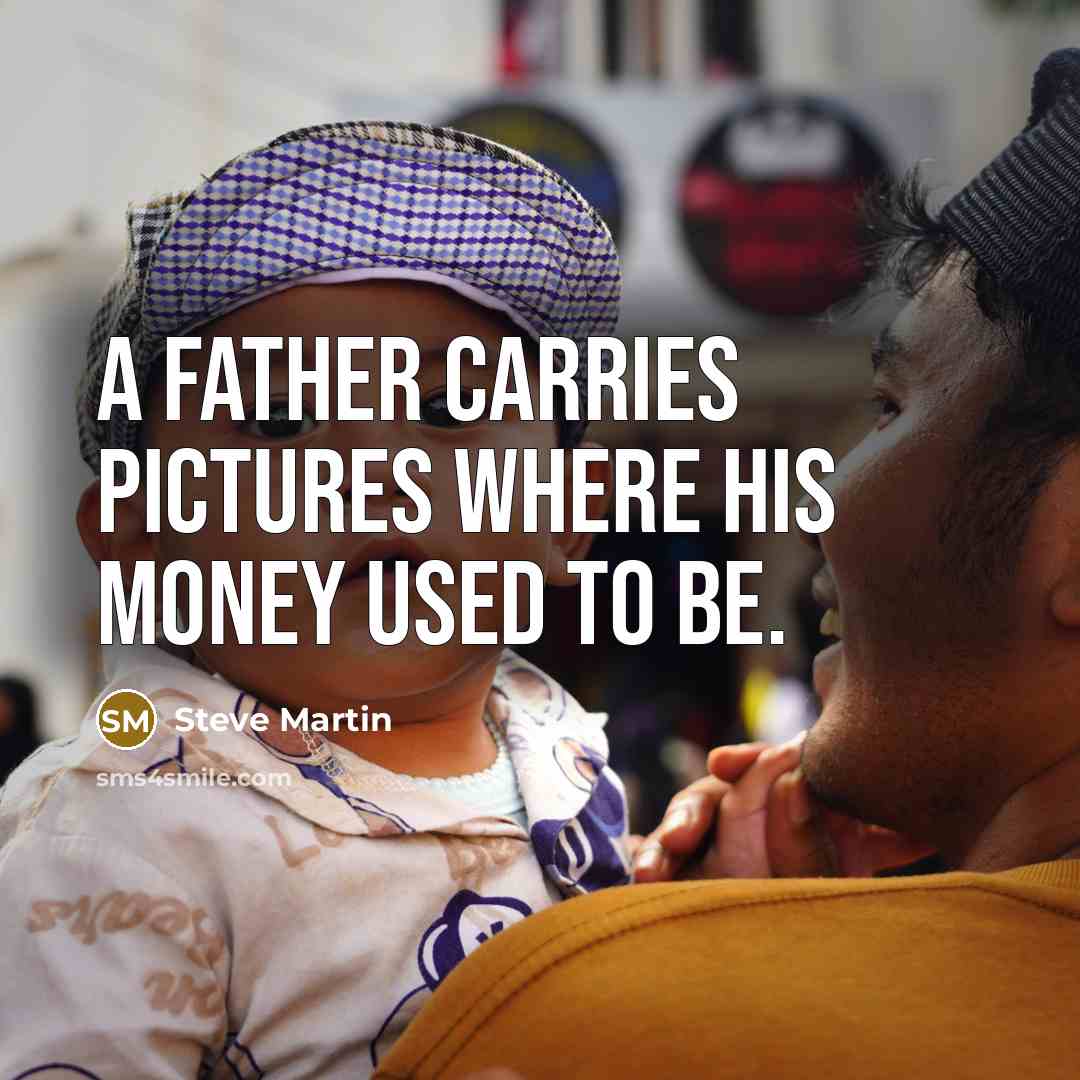 “A father carries pictures where his money used to be.…” quote by Steve Martin