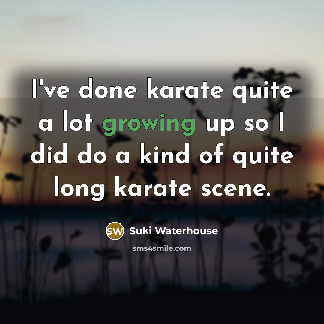 “I've done karate quite a lot growing up so I…” quote by Suki Waterhouse