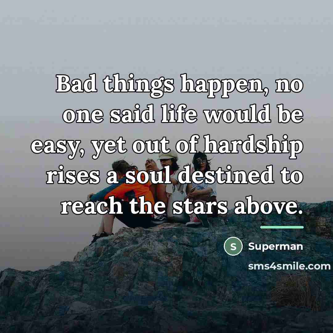 “Bad things happen, no one said life would be easy,…” quote by Superman
