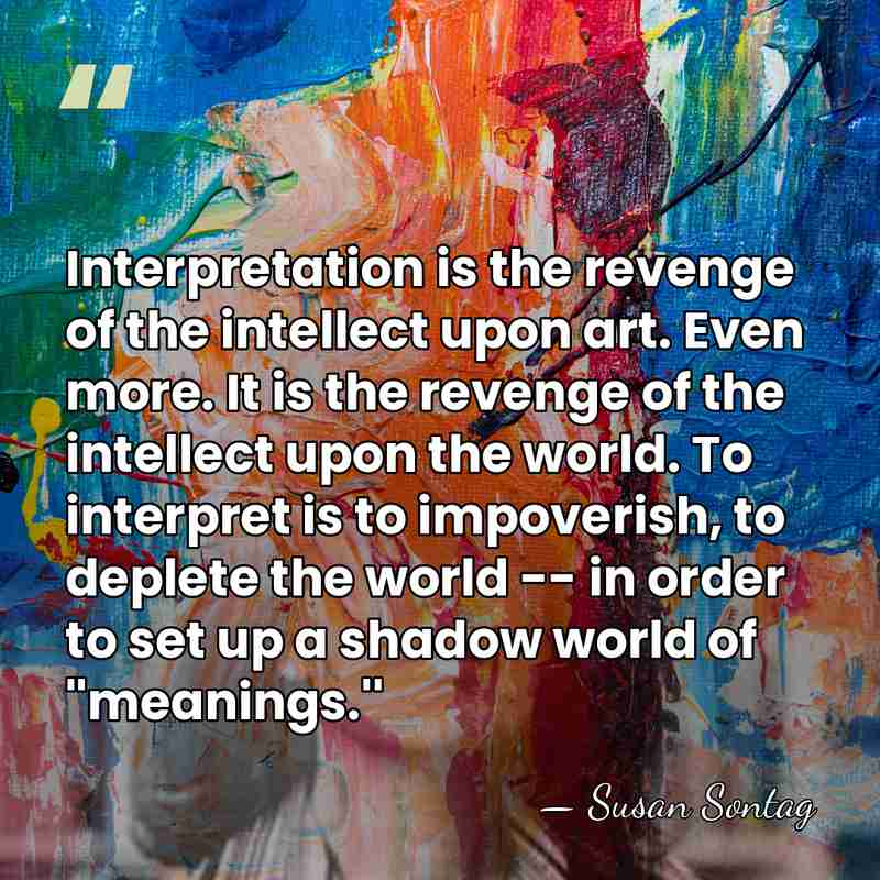 Interpretation is the revenge of the intellect upon art. Even more. It&hellip; - Susan Sontag