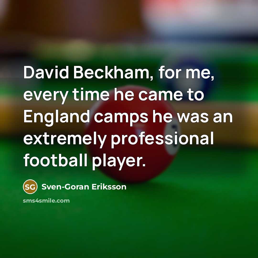 “David Beckham, for me, every time he came to England…” quote by Sven-Goran Eriksson