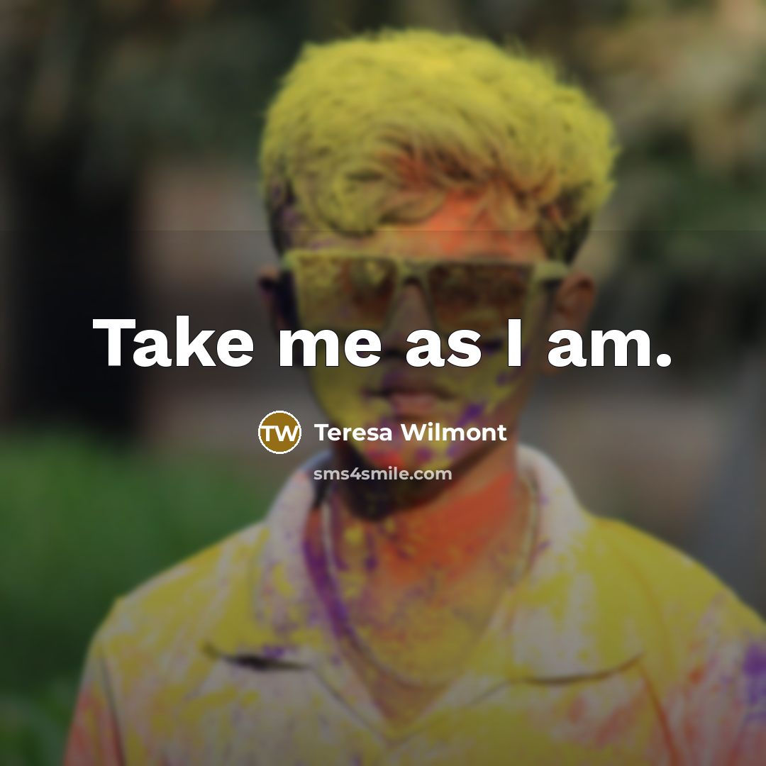 “Take me as I am.…” quote by Teresa Wilmont