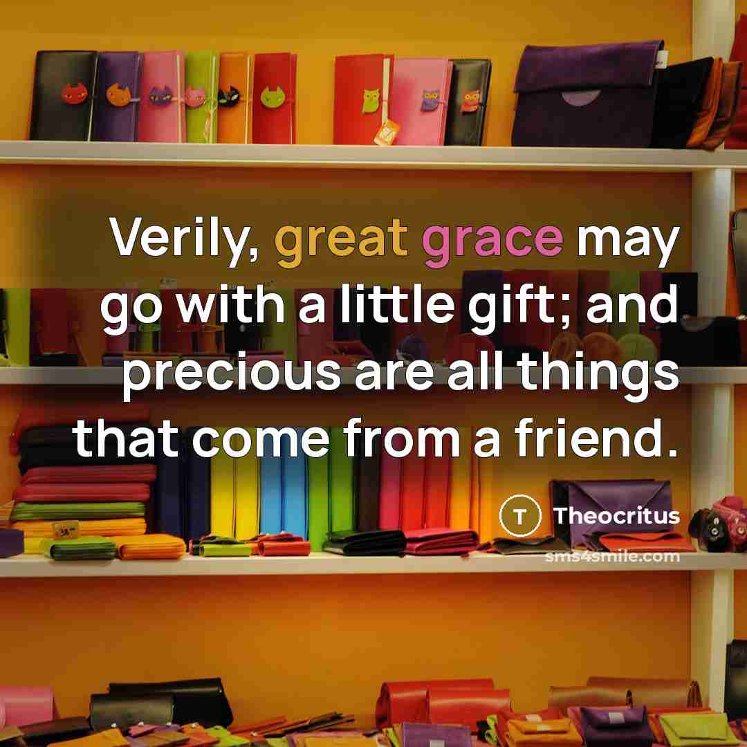 “Verily, great grace may go with a little gift; and…” quote by Theocritus