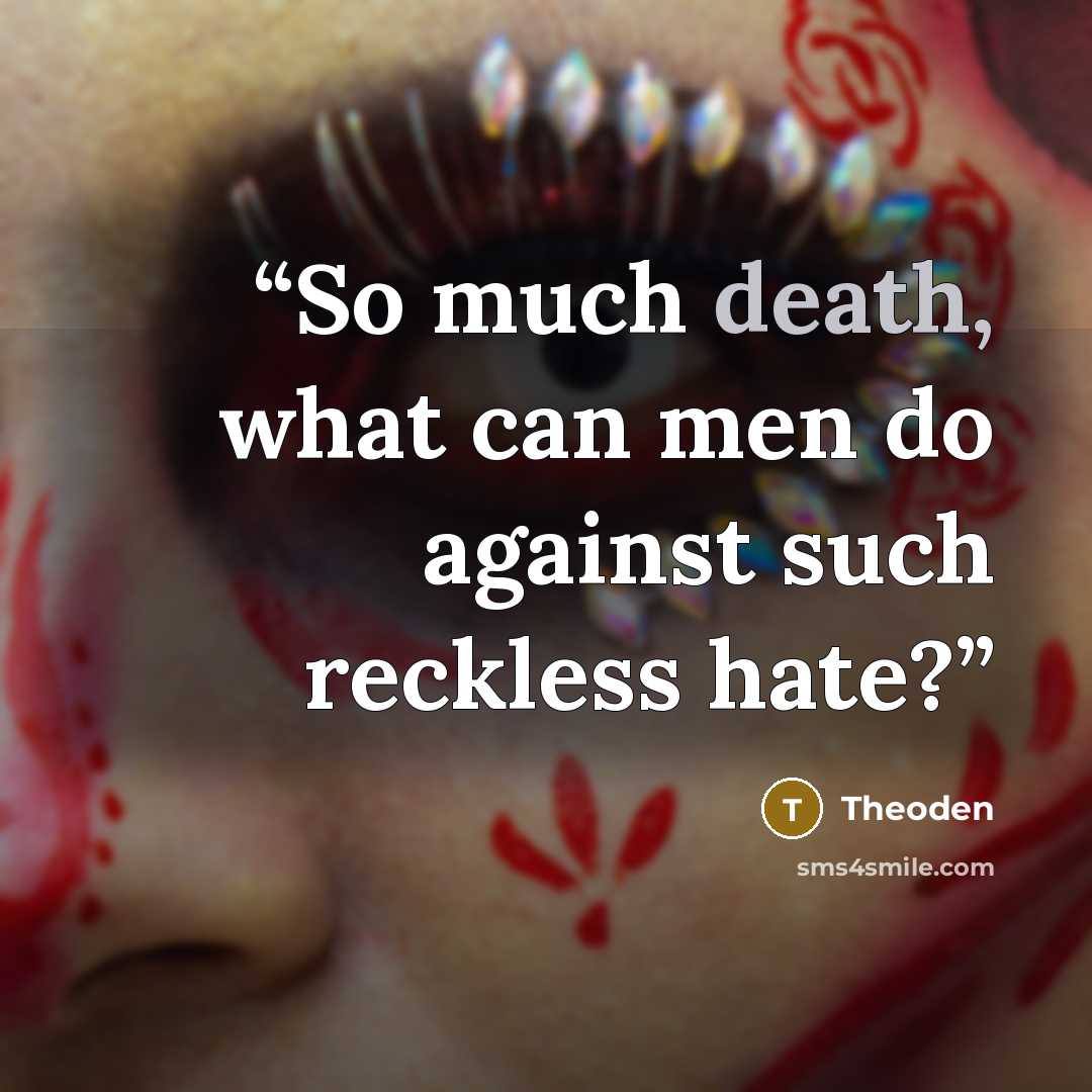 “So much death, what can men do against such reckless hate?” quote by Theoden