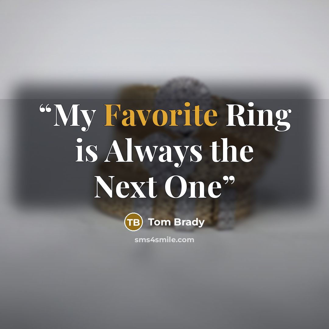 “My Favorite Ring is Always the Next One” quote by Tom Brady
