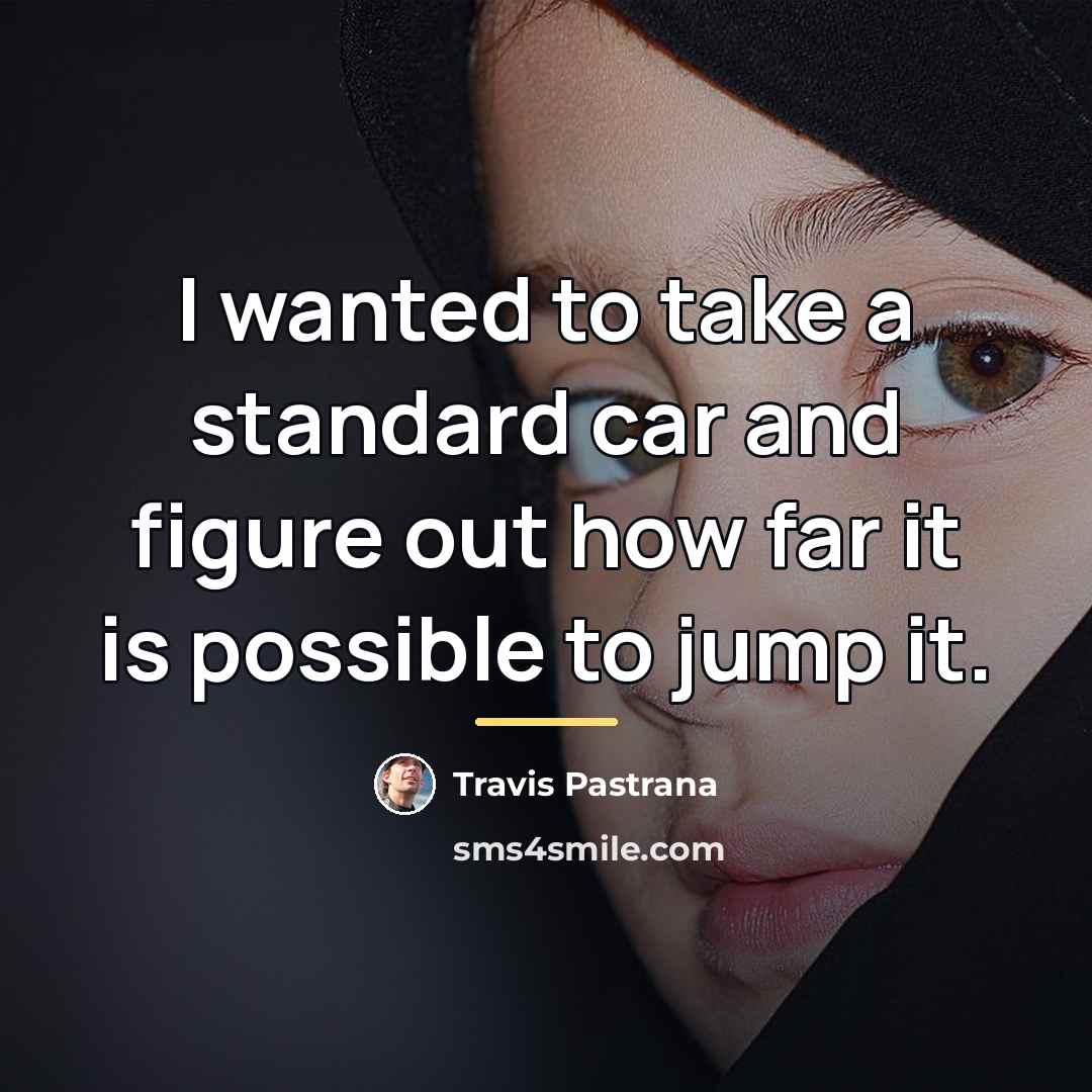 “I wanted to take a standard car and figure out…” quote by Travis Pastrana