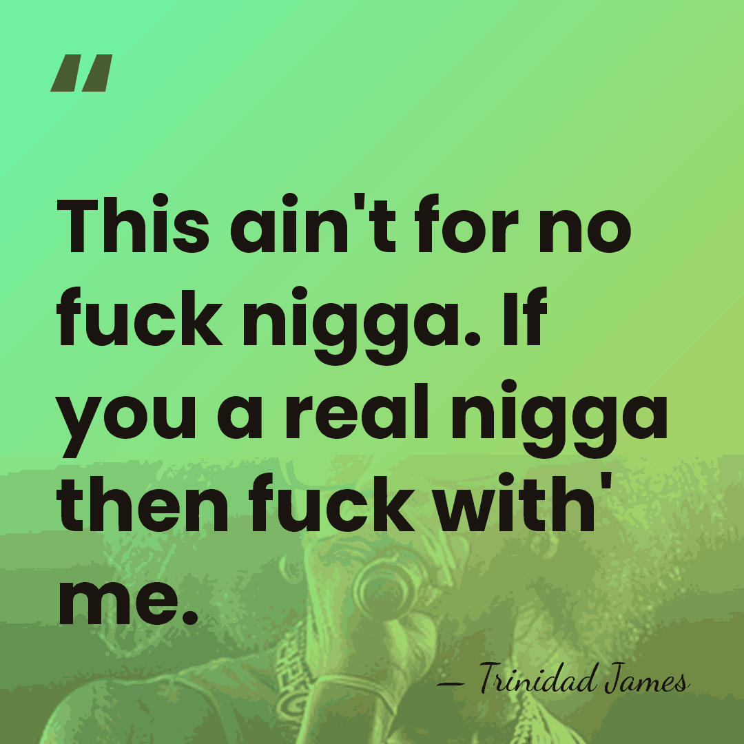This ain't for no fuck nigga. If you a real nigga then&hellip; - Trinidad James