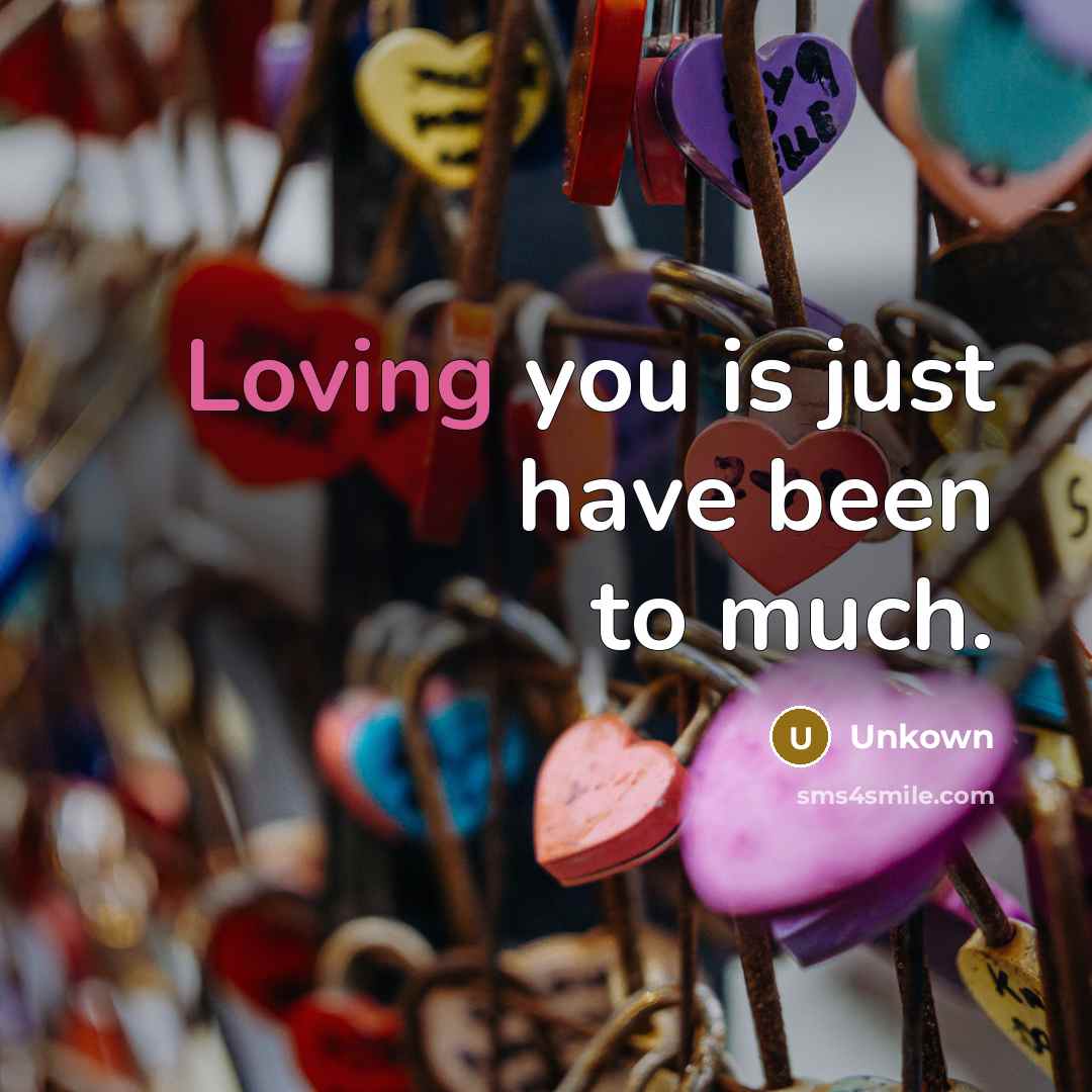 “Loving you is just have been to much.…” quote by Unkown