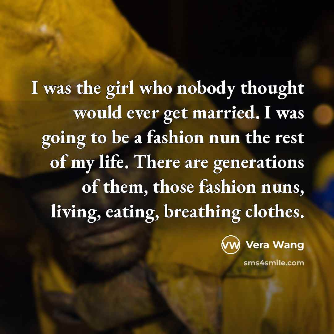 “I was the girl who nobody thought would ever get…” quote by Vera Wang