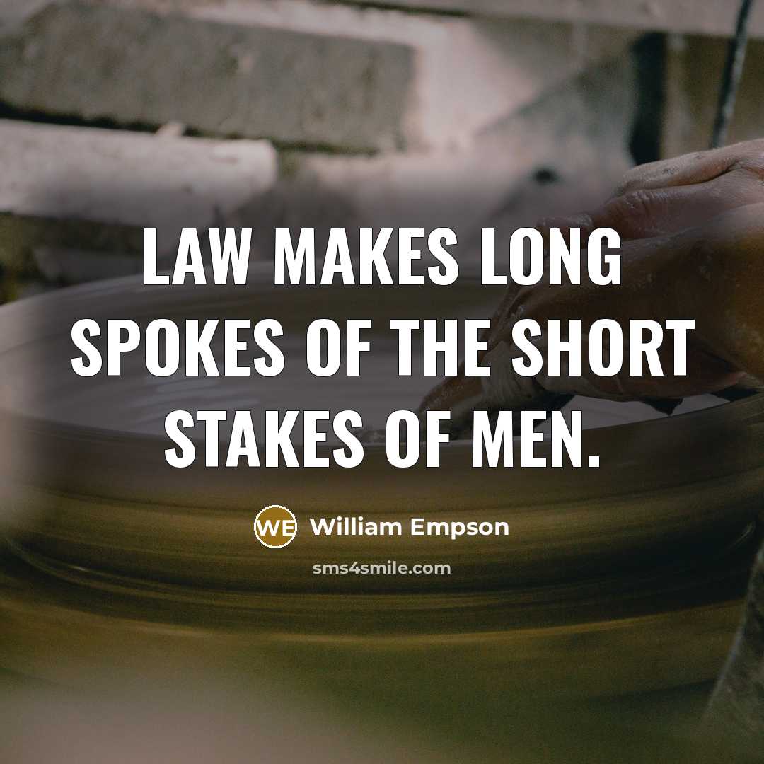 “Law makes long spokes of the short stakes of men.…” quote by William Empson