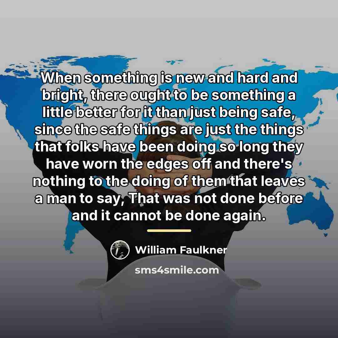 “When something is new and hard and bright, there ought…” quote by William Faulkner