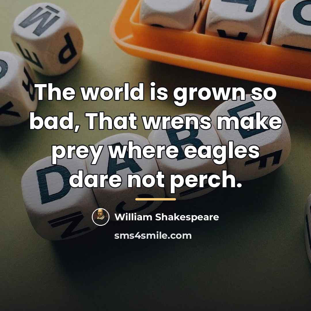 “The world is grown so bad, That wrens make prey…” quote by William Shakespeare