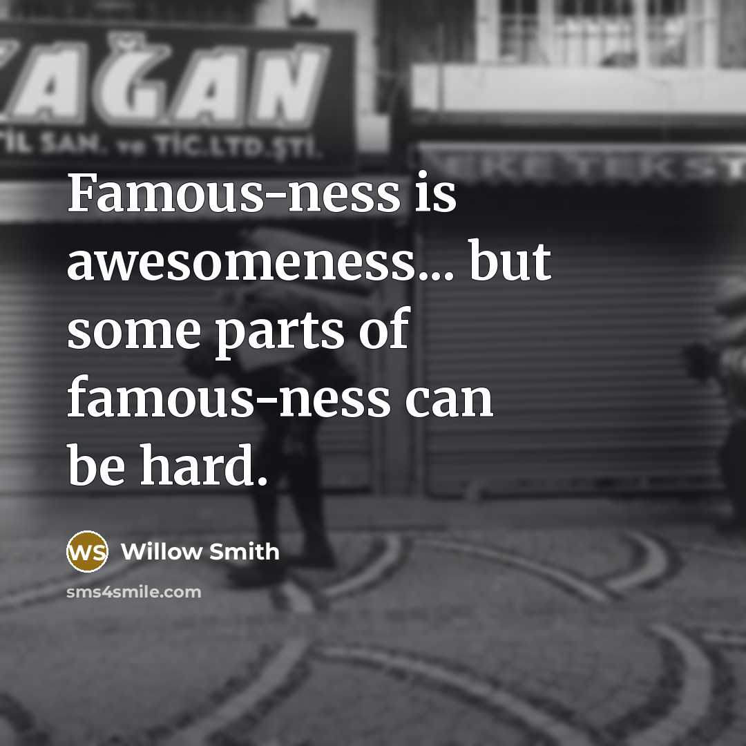 “Famous-ness is awesomeness... but some parts of famous-ness can be…” quote by Willow Smith