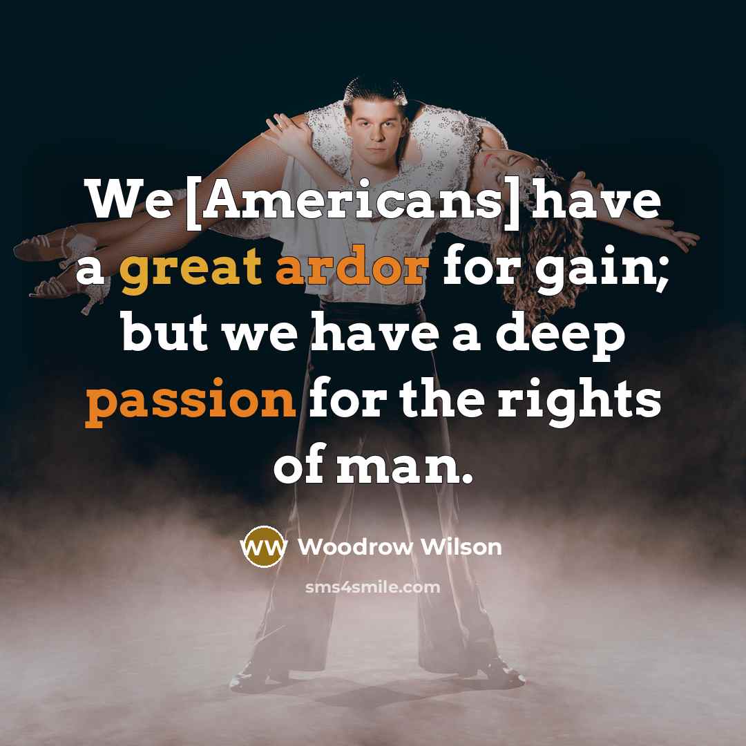 “We [Americans] have a great ardor for gain; but we…” quote by Woodrow Wilson