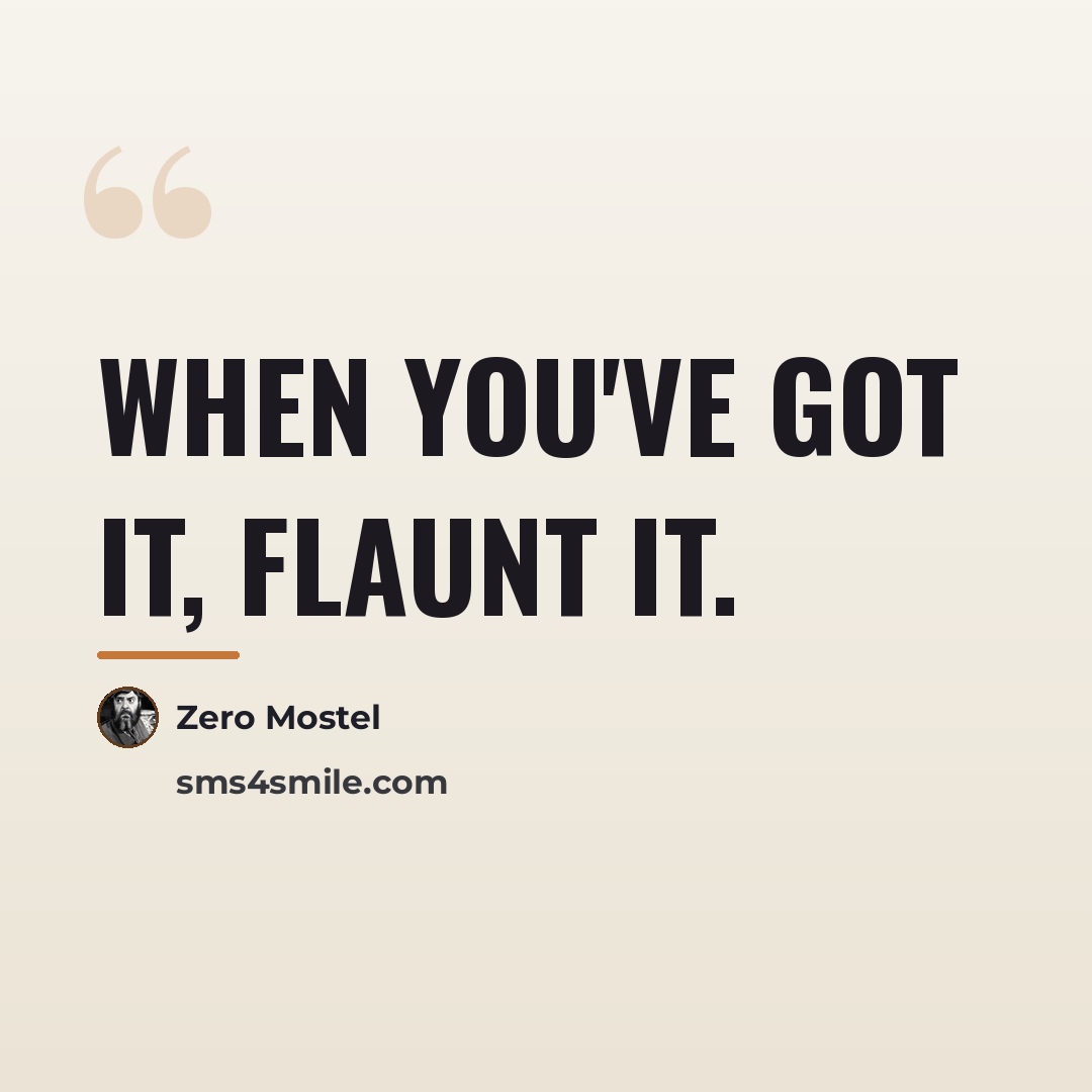 “When you've got it, flaunt it.…” quote by Zero Mostel