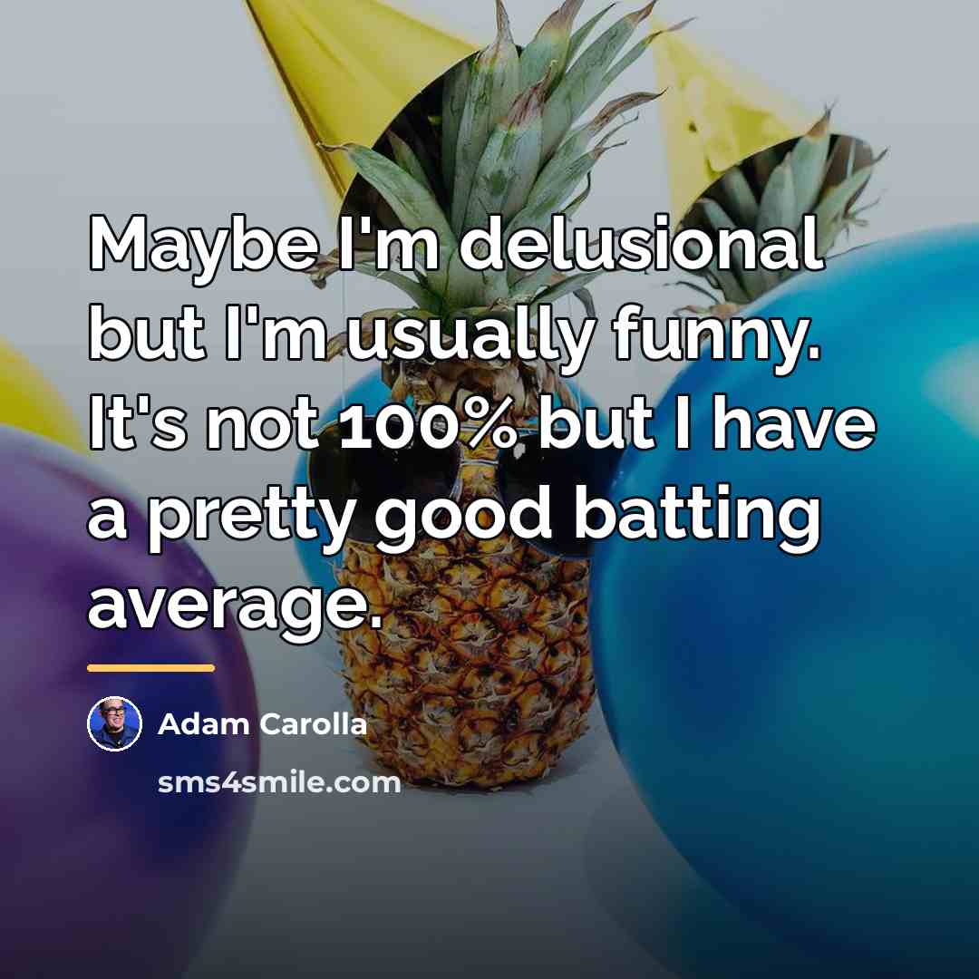 “Maybe I'm delusional but I'm usually funny. It's not 100%…” quote by Adam Carolla
