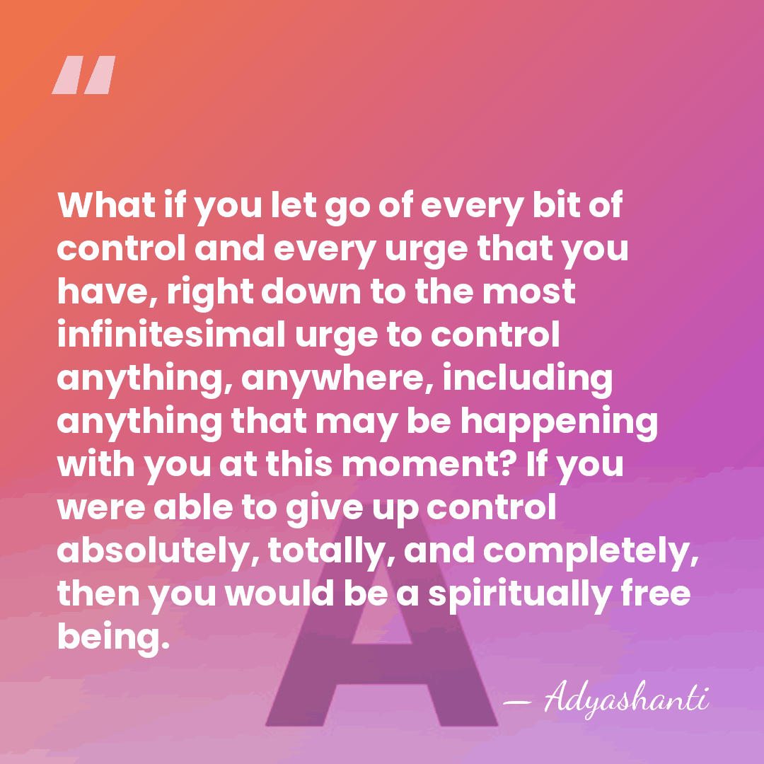 What if you let go of every bit of control and every&hellip; - Adyashanti