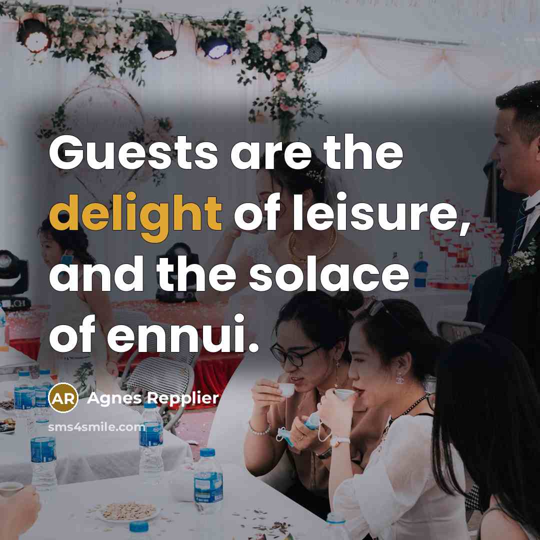 “Guests are the delight of leisure, and the solace of…” quote by Agnes Repplier