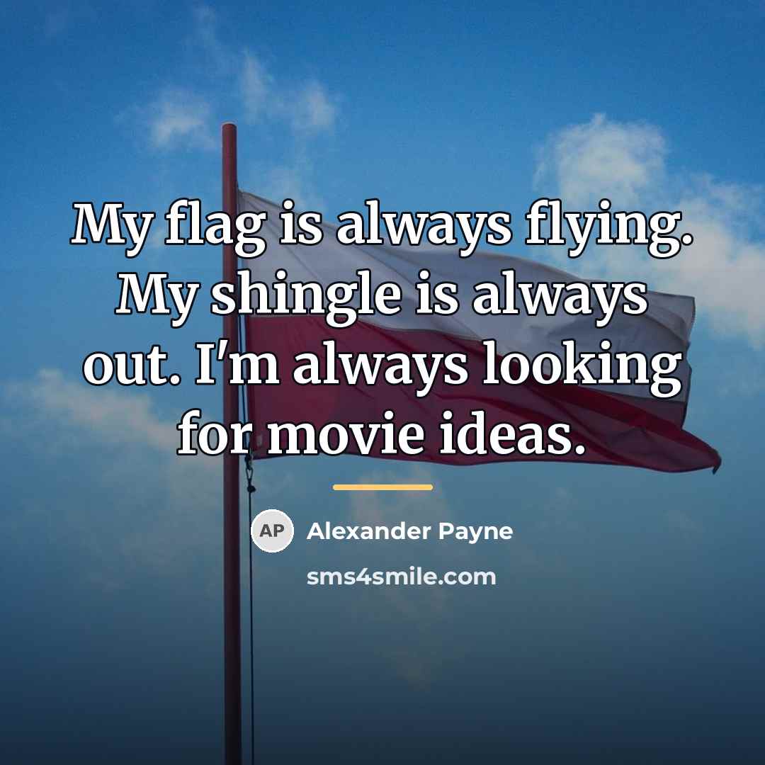 “My flag is always flying. My shingle is always out.…” quote by Alexander Payne