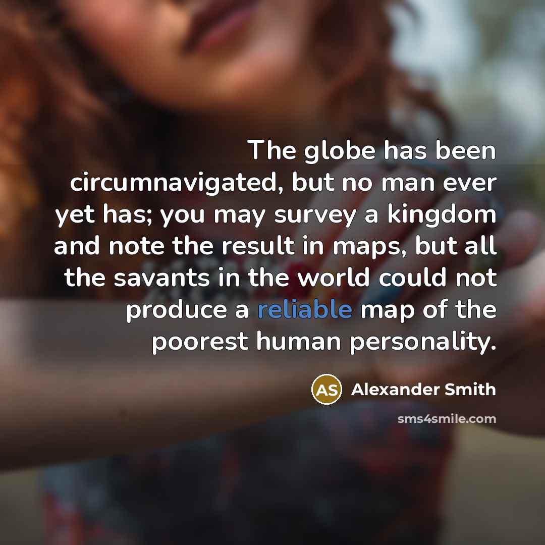 “The globe has been circumnavigated, but no man ever yet…” quote by Alexander Smith