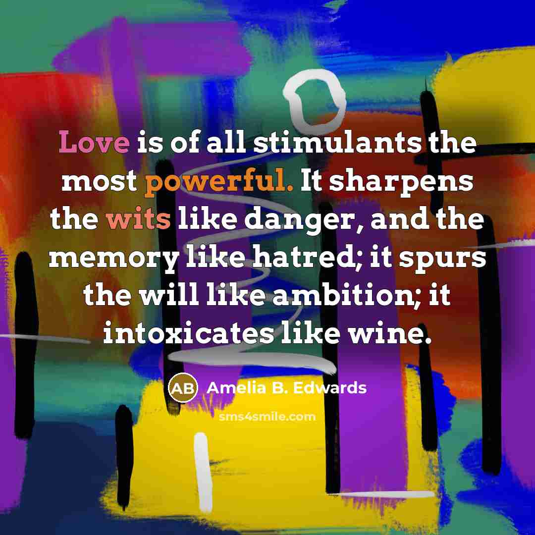“Love is of all stimulants the most powerful. It sharpens…” quote by Amelia B. Edwards