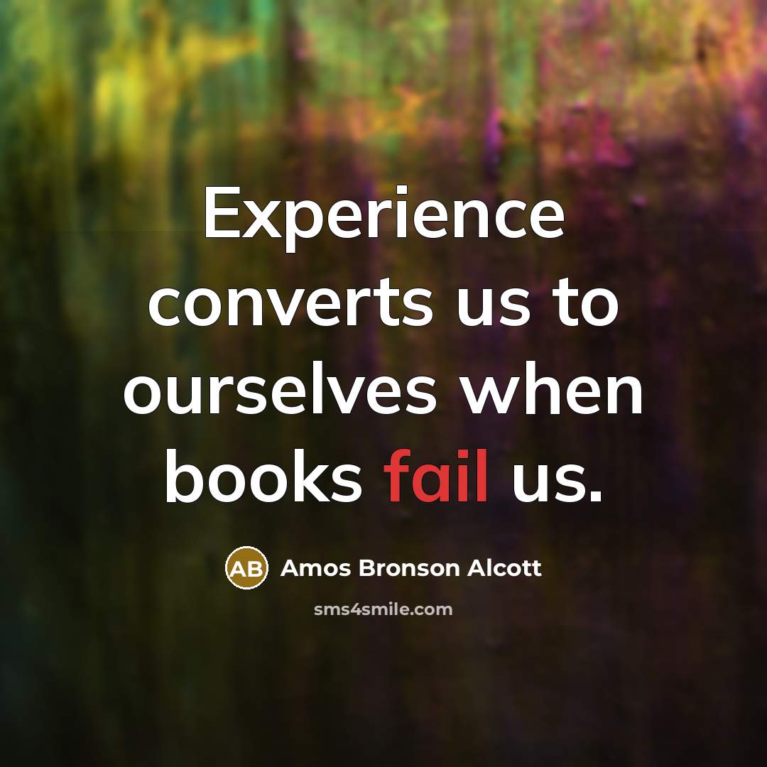 “Experience converts us to ourselves when books fail us.…” quote by Amos Bronson Alcott