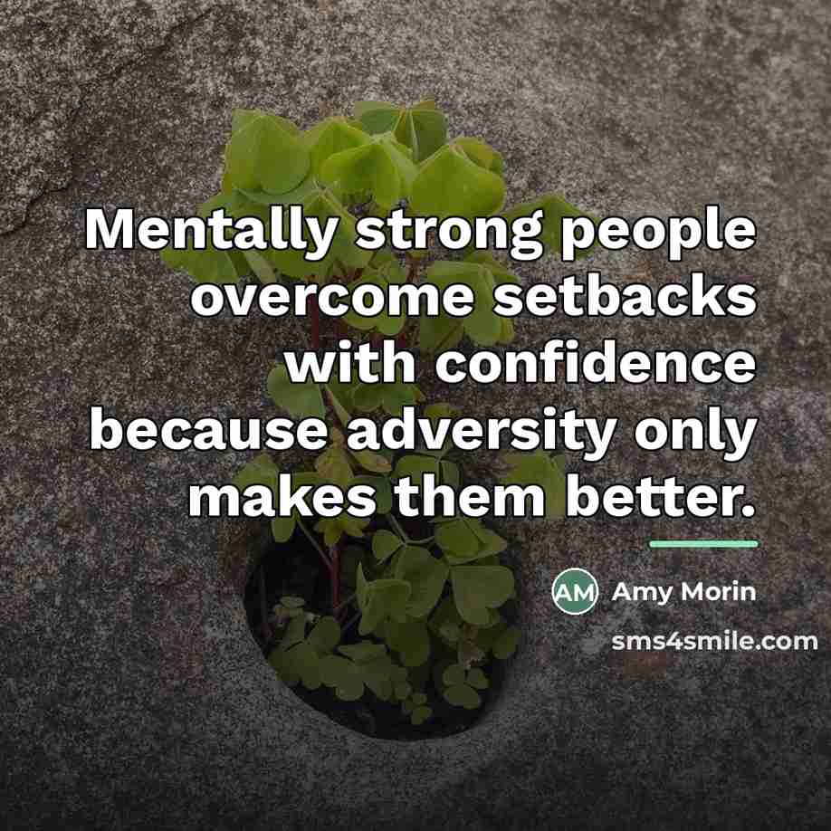 “Mentally strong people overcome setbacks with confidence because adversity only…” quote by Amy Morin