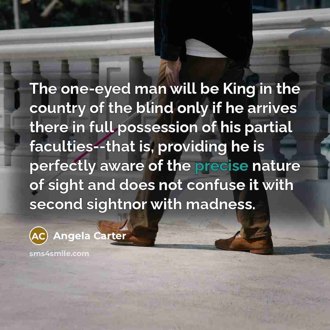 “The one-eyed man will be King in the country of…” quote by Angela Carter