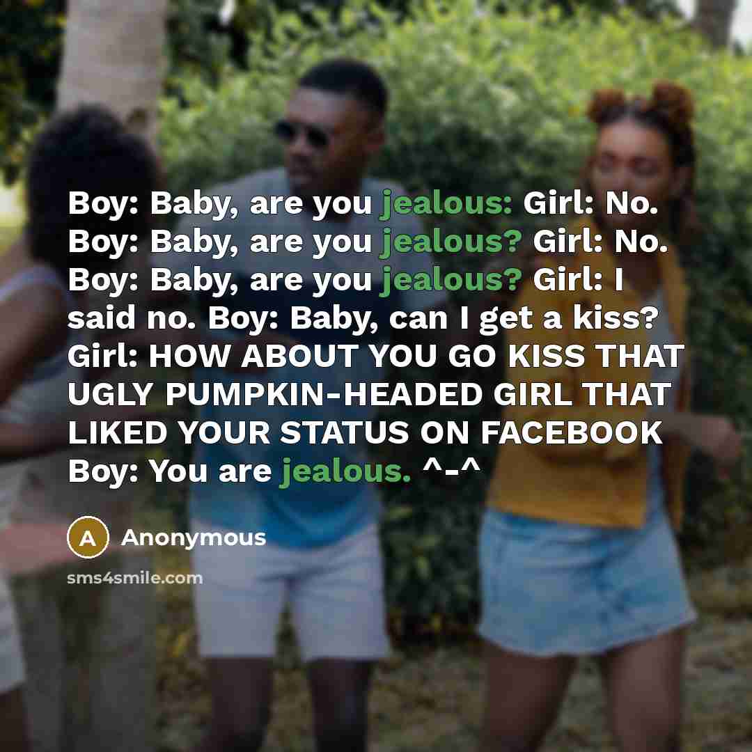 “Boy: Baby, are you jealous: Girl: No. Boy: Baby, are…” quote by Anonymous