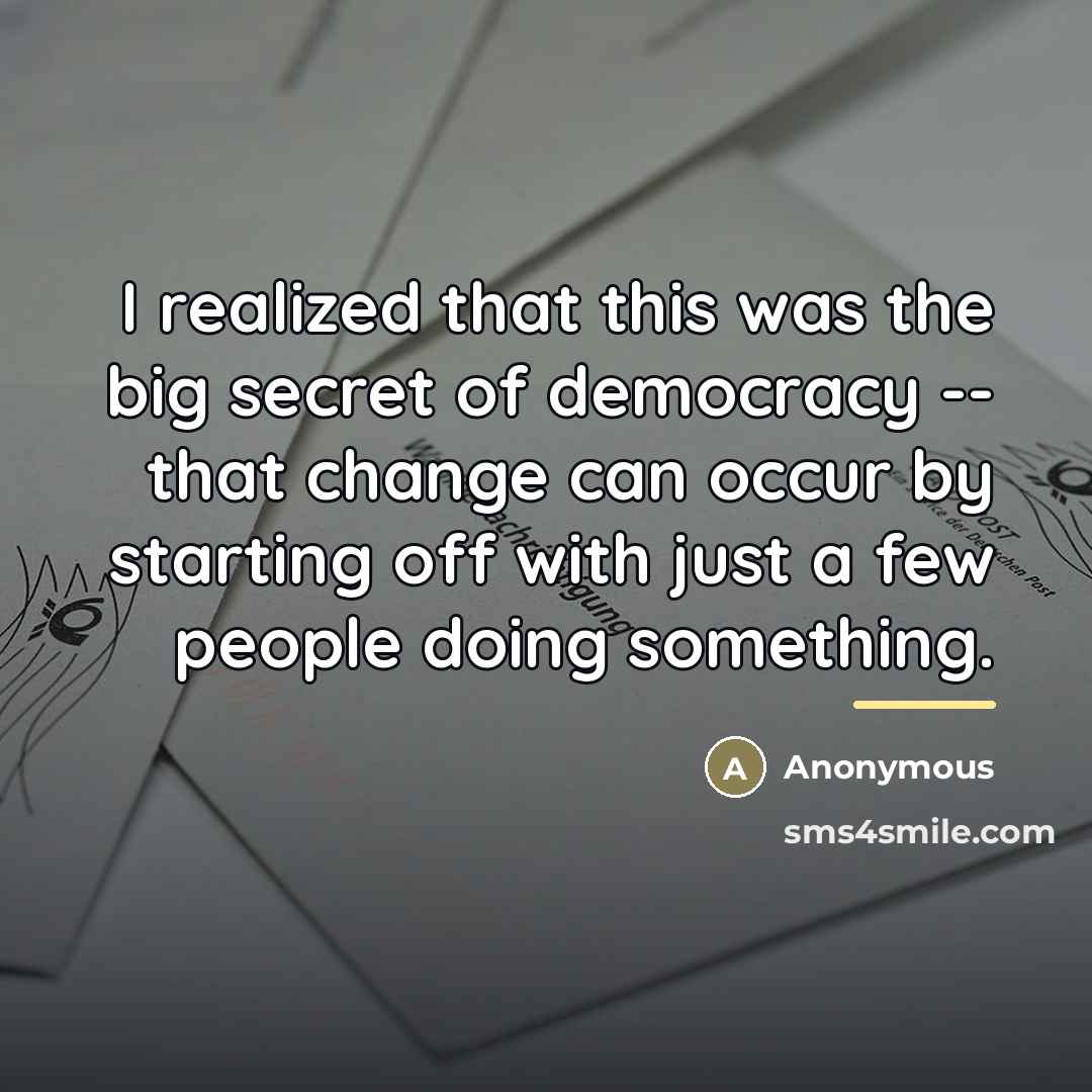 “I realized that this was the big secret of democracy…” quote by Anonymous
