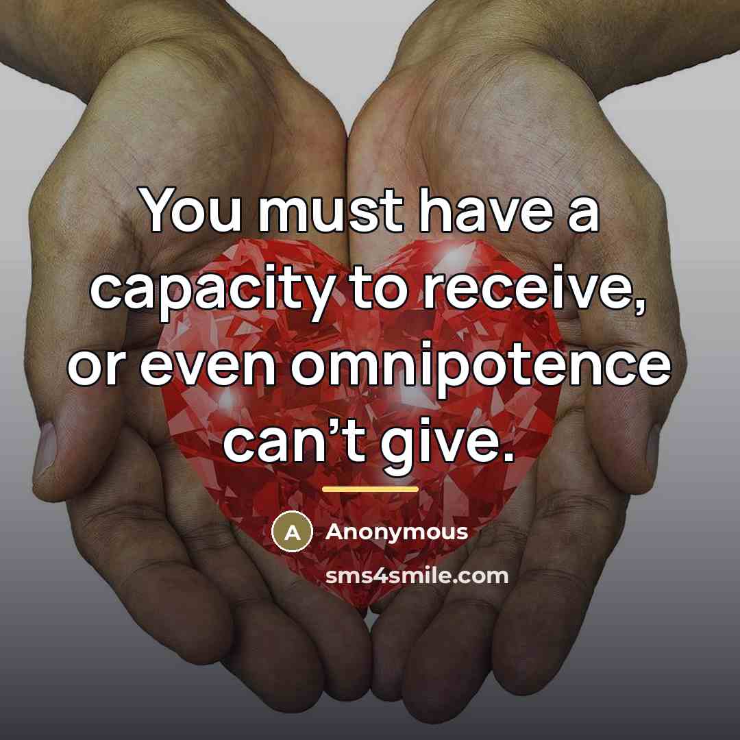 “You must have a capacity to receive, or even omnipotence…” quote by Anonymous