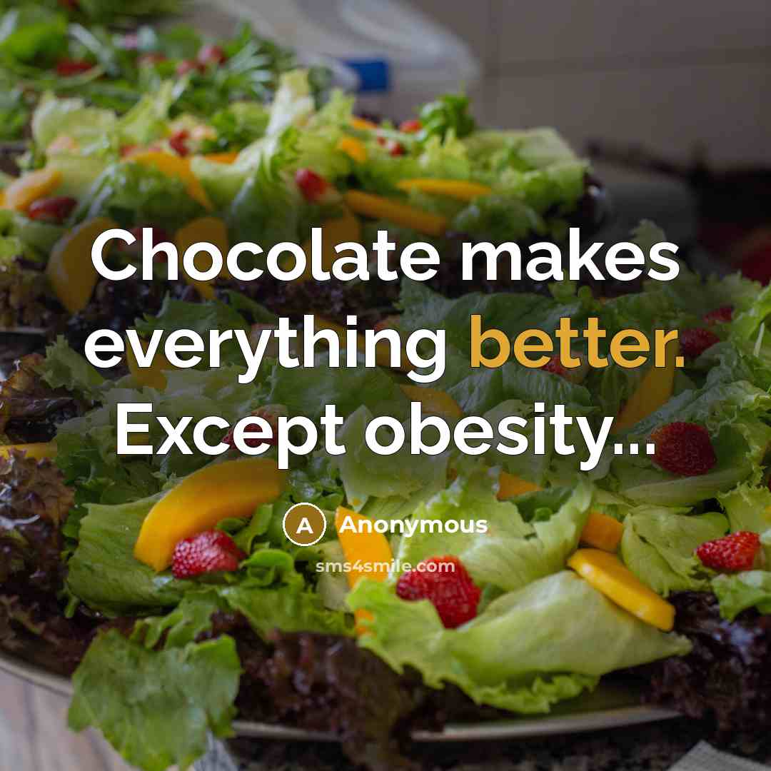 “Chocolate makes everything better. Except obesity...” quote by Anonymous