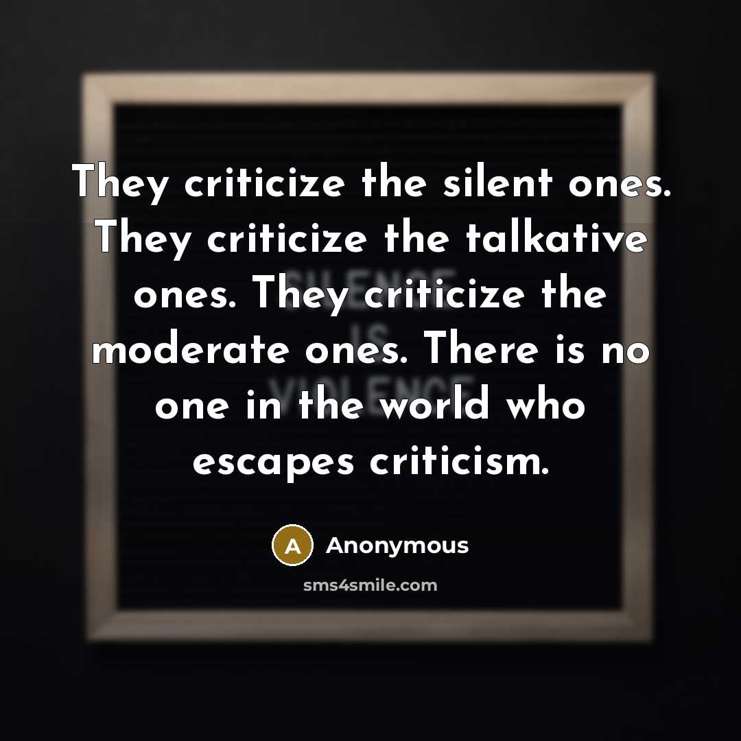 “They criticize the silent ones. They criticize the talkative ones.…” quote by Anonymous